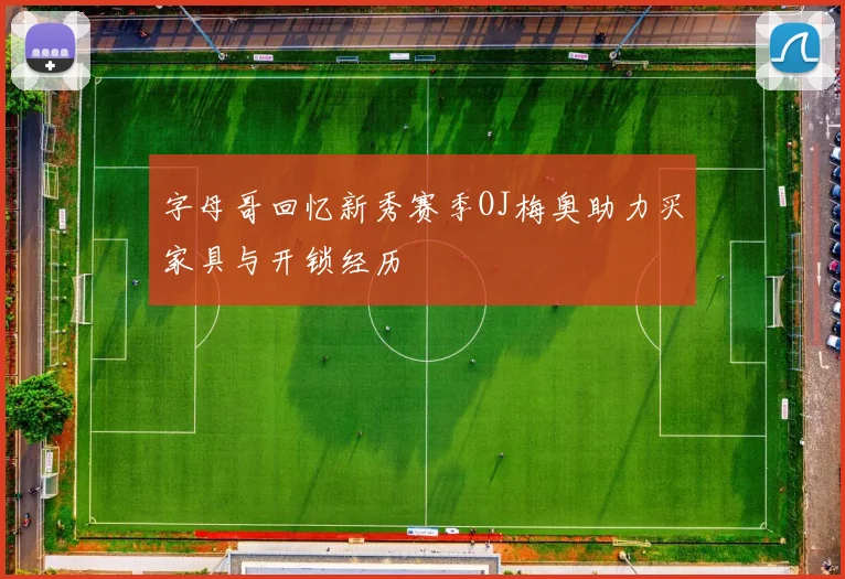 字母哥回忆新秀赛季OJ梅奥助力买家具与开锁经历