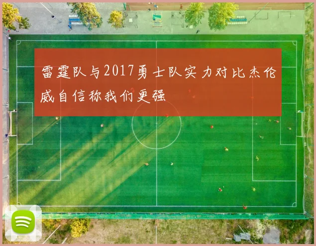雷霆队与2017勇士队实力对比杰伦威自信称我们更强